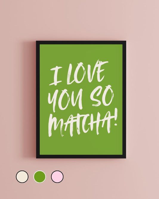 I Love You So Matcha Typography Art Print