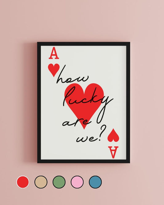 How Lucky Are We Ace of Hearts Print