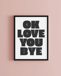 OK Love You Bye Wall Art Print