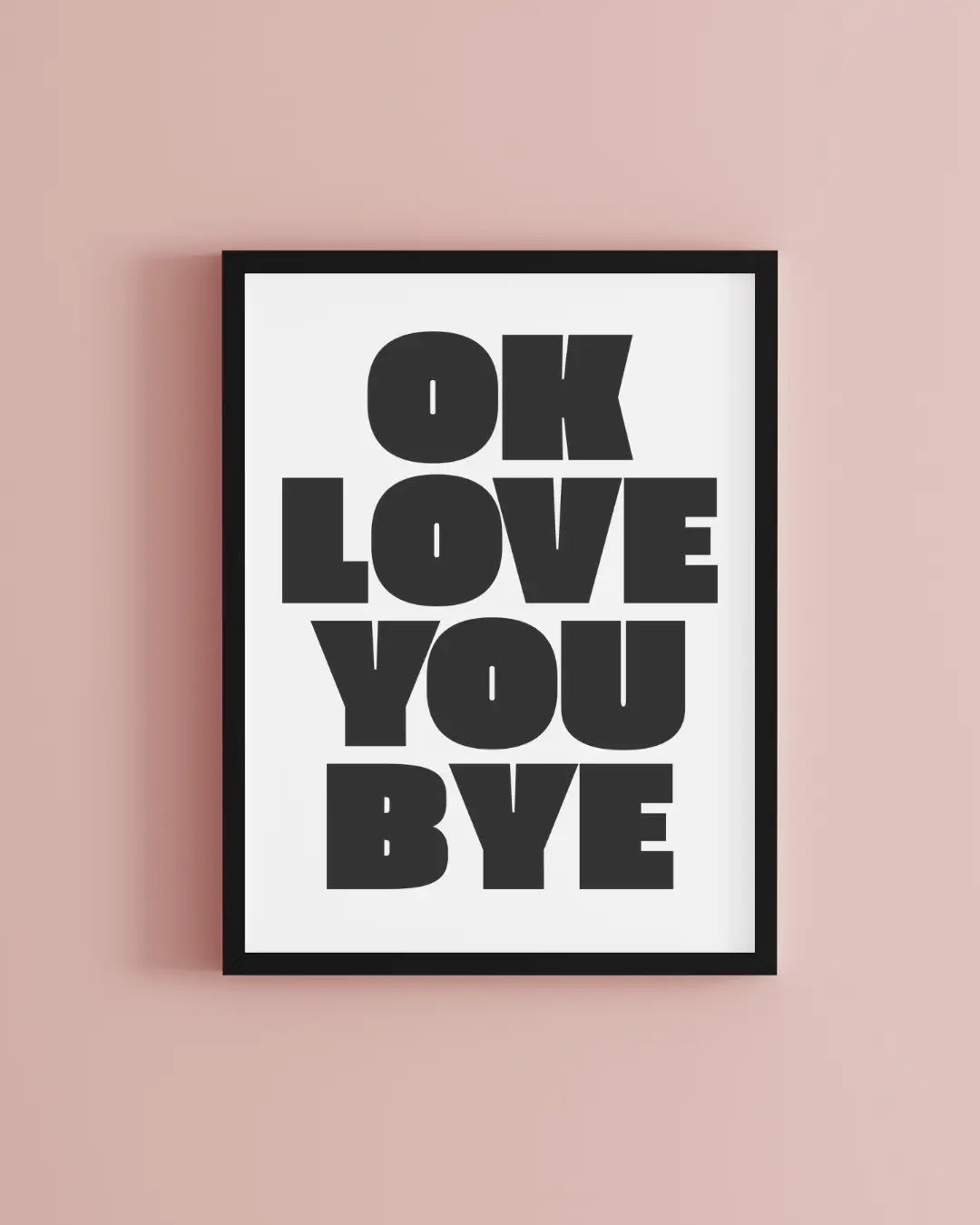 OK Love You Bye Wall Art Print