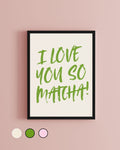 I Love You So Matcha Typography Art Print